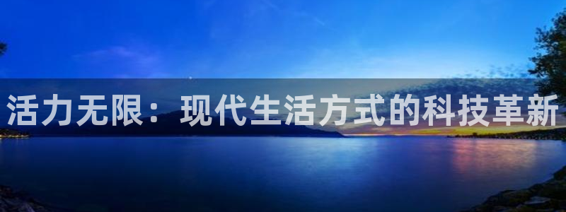 凯捷体育官网:活力无限:现代生活方式的科技革新