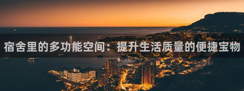 海南凯捷体育发展怎么样:宿舍里的多功能空间:提升生活质量的便
